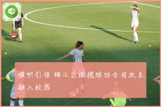 旗帜引领 锦江区橄榄球协会将欢乐融入校园