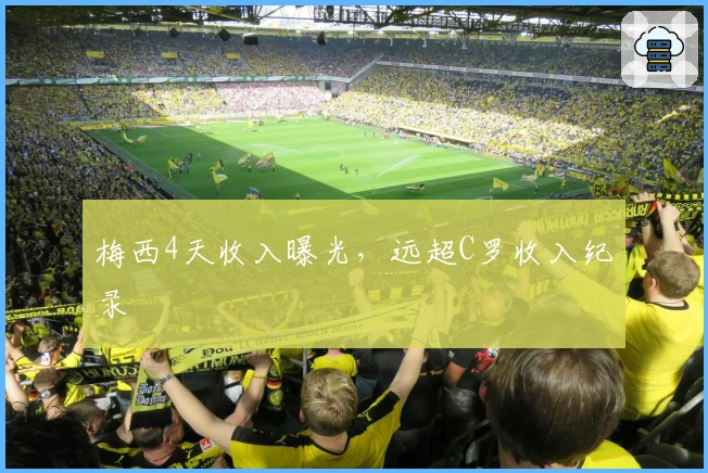 梅西4天收入曝光，远超C罗收入纪录