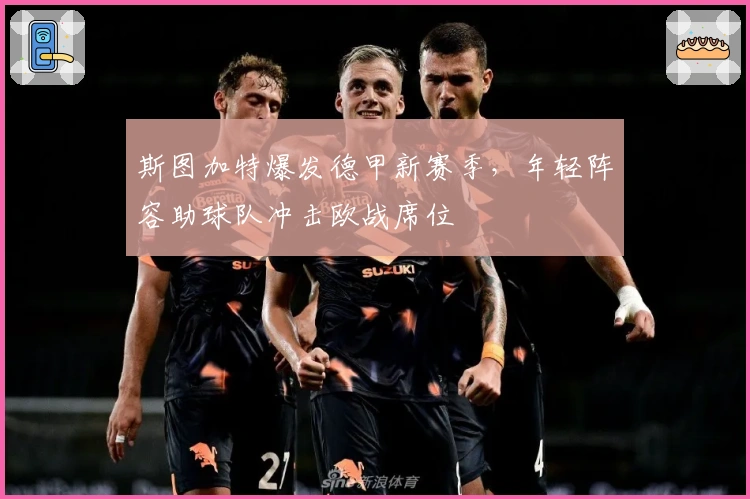 斯图加特爆发德甲新赛季，年轻阵容助球队冲击欧战席位