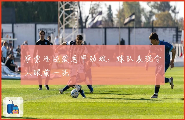 萨索洛逆袭意甲劲旅，球队表现令人眼前一亮