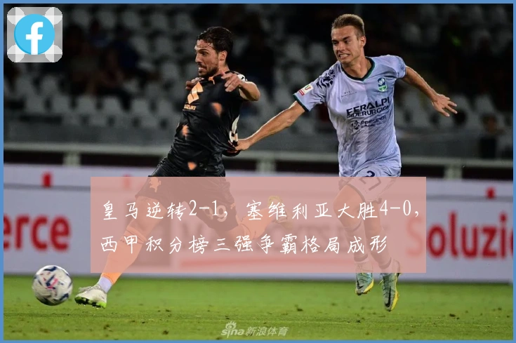 皇马逆转2-1，塞维利亚大胜4-0，西甲积分榜三强争霸格局成形